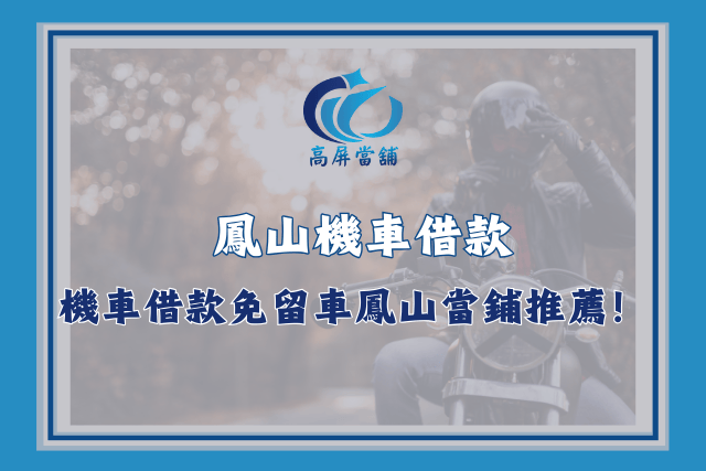 鳳山機車借款，機車借款免留車鳳山當鋪推薦！