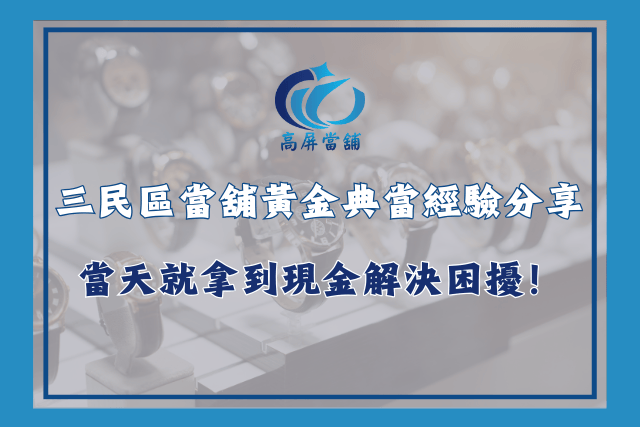 三民區當舖黃金典當經驗分享，當天就拿到現金解決困擾！